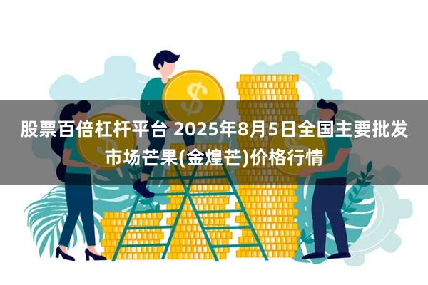 股票百倍杠杆平台 2025年8月5日全国主要批发市场芒果(金煌芒)价格行情