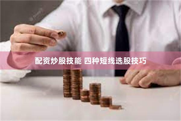 配资炒股技能 四种短线选股技巧